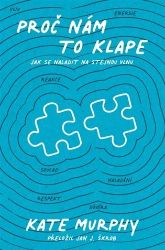 Proč nám to klape - Kate Murphy - Společenské vědy Proč nám to klape
