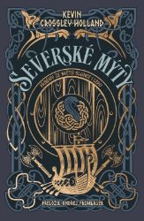 Severské mýty - Příběhy ze světů slunce i ledu - Kevin Crossley-Holland - Severské, středověké Severské mýty - Příběhy ze světů slunce i ledu
