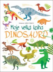 Moje velká kniha Dinosaurů - Agnese Baruzzi - Zvířata Moje velká kniha Dinosaurů