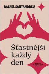 Šťastnější každý den - Rafael Santandreu - Psychologie Šťastnější každý den