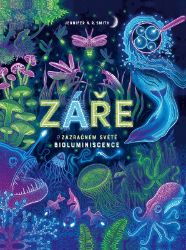 Záře - O zázračném světě bioluminiscence - Jennifer N. R. Smith - Encyklopedie pro děti Záře - O zázračném světě bioluminiscence