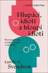 Hlupáci, idioti a hloupí idioti - Lars Fr. H. Svendsen - Psychologie Hlupáci, idioti a hloupí idioti