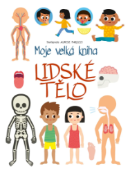 Moje velká kniha Lidské tělo - Agnese Baruzzi - Encyklopedie pro děti Moje velká kniha Lidské tělo