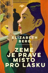 Země je pravé místo pro lásku - Elizabeth Berg - Světová beletrie Země je pravé místo pro lásku