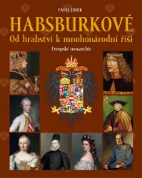 Habsburkové - Od hrabství k mnohonárodní říši - Pavel Juřík - Literatura faktu Habsburkové: Od hrabství k mnohonárodní říši