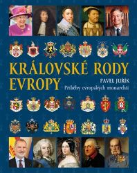 Královské rody Evropy - Příběhy evropských monarchií - Pavel Juřík - Literatura faktu Královské rody Evropy: Příběhy evropských monarchií