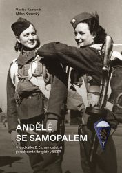Andělé se samopalem - Výsadkářky 2. čs. samostatné paradesantní brigády v SSSR Andělé se samopalem - Výsadkářky 2. čs. samostatné paradesantní brigády v SSSR