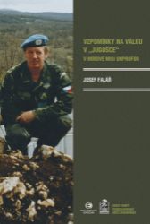 Vzpomínky na válku v "Jugošce" - V mírové misi UNPROFOR - Josef Falář - Biografie a autobiografie Vzpomínky na válku v "Jugošce" - V mírové misi UNPROFOR