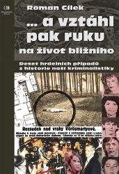 … a vztáhl pak ruku na život bližního - Deset hrdelních případů z historie naší kriminalis - Roman Cílek - Historické detektivky … a vztáhl pak ruku na život bližního - Deset hrdelních případů z historie naší kriminalistiky
