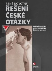 Řešení české otázky - Nacistická rasová politika v protektorátu Čechy a Morava Řešení české otázky - Nacistická rasová politika v protektorátu Čechy a Morava