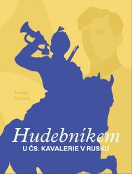 Hudebníkem u čs. kavalerie v Rusku Hudebníkem u čs. kavalerie v Rusku