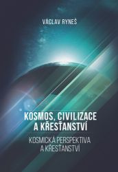 Kosmos, civilizace a křesťanství - Václav Ryneš - Esoterika a duchovno Kosmos, civilizace a křesťanství - Kosmická perspektiva a křešťanství