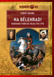 Na Bělehrad! - Rakousko-turecká válka 1716-1718 Na Bělehrad! - Rakousko-turecká válka 1716-1718