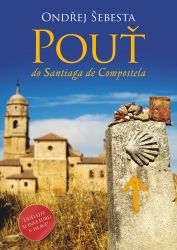 Pouť do Santiaga de Compostela - Ondřej Šebesta - Cestopisy a reportáže Pouť do Santiaga de Compostela