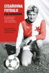 Císařovna fotbalu - Lubomír Král,Stanislav Hrabě - Sport Císařovna fotbalu - Novodobá historie ženského fotbalu u nás a vzpomínky české reprezentan