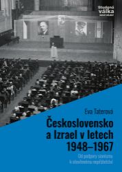 Československo a Izrael v letech 1948-1967 - Od podpory sionismu k otevřenému nepřátelství Československo a Izrael v letech 1948-1967 - Od podpory sionismu k otevřenému nepřátelství