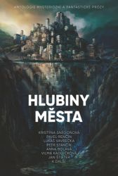 Hlubiny města - Antologie mysteriózní a fantastické prózy Hlubiny města - Antologie mysteriózní a fantastické prózy