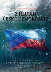Z hlubin české demokracie - Politologická studie českého politického stranictví a postkomu - Václav Ryneš - Společnost a politika Z hlubin české demokracie - Politologická studie českého politického stranictví a postkomu