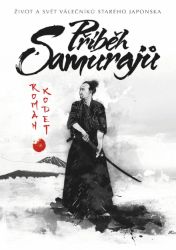 Příběh samurajů - Život a svět válečníků starého Japonska Příběh samurajů - Život a svět válečníků starého Japonska