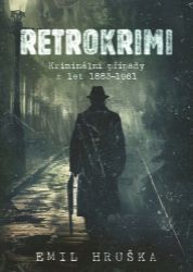 Retrokrimi - Kriminální případy z let 1883–1961 - Emil Hruška - Literatura faktu Retrokrimi - Kriminální případy z let 1883–1961