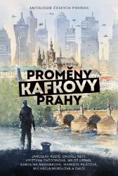 Proměny Kafkovy Prahy - kolektiv autorů - Česká a slovenská beletrie Proměny Kafkovy Prahy