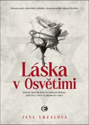 Láska v Osvětimi - Byla to opravdu láska za ostnatým drátem, nebo boj o život za jakoukoli