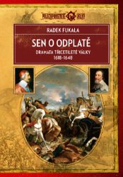 Sen o odplatě - Dramata třicetileté války 1618-1648 - Radek Fukala - Literatura faktu Sen o odplatě - Dramata třicetileté války 1618-1648