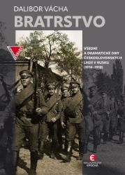 Bratrstvo - Všední a dramatické dny československých legií v Rusku (1914–1918) - Dalibor Vácha - Literatura faktu Bratrstvo - Všední a dramatické dny československých legií v Rusku (1914–1918)