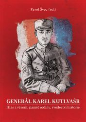 Generál Karel Kutlvašr - Hlas z vězení, paměť rodiny, svědectví historie - Biografie a autobiografie Generál Karel Kutlvašr - Hlas z vězení, paměť rodiny, svědectví historie
