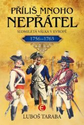 Příliš mnoho nepřátel - Sedmiletá válka v Evropě 1756–1763 Příliš mnoho nepřátel - Sedmiletá válka v Evropě 1756–1763