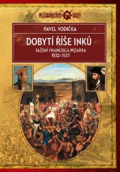 Dobytí říše Inků - Tažení Francisca Pizarra v letech 1532-1537 Dobytí říše Inků - Tažení Francisca Pizarra v letech 1532-1537
