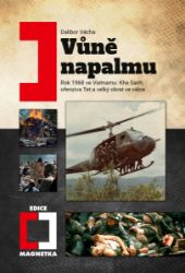 Vůně napalmu - Rok 1968 ve Vietnamu: Khe Sanh, ofenziva Tet a velký obrat ve válce - Dalibor Vácha - Novodobé války a konflikty Vůně napalmu - Rok 1968 ve Vietnamu: Khe Sanh, ofenziva Tet a velký obrat ve válce