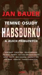Temné osudy Habsburků a jejich příbuzných - Jan Bauer - Literatura faktu Temné osudy Habsburků a jejich příbuzných