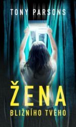 Žena bližního tvého - Tony Parsons - Thrillery Žena bližního tvého