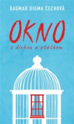 Okno s dívkou a ptáčkem - Dagmar Digma Čechová - Romány Okno s dívkou a ptáčkem