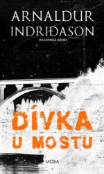 Dívka u mostu - Islandská krimi - Arnaldur Indridason - Severské detektivky Dívka u mostu - Islandská krimi