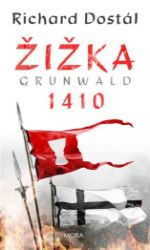 Žižka - Grunwald 1410 - Richard Dostál - Historické romány Žižka - Grunwald 1410