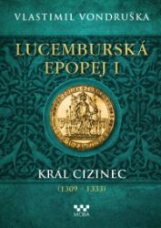 Lucemburská epopej I - Král cizinec (1309-1333) - Vlastimil Vondruška - Historické romány Lucemburská epopej I - Král cizinec (1309-1333)