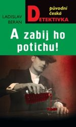 A zabij ho potichu! - Ladislav Beran - České a slovenské detektivky A zabij ho potichu!