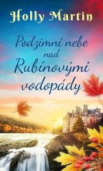 Podzimní nebe nad Rubínovými vodopády - Holly Martin - Romány pro ženy Podzimní nebe nad Rubínovými vodopády