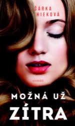 Možná už zítra - Šárka Hieková - Romány pro ženy Možná už zítra