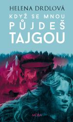 Když se mnou půjdeš tajgou - Helena Drdlová - Historické romány Když se mnou půjdeš tajgou