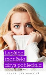 Lepšího manžela abys pohledala - Alena Jakoubková - Romány pro ženy Lepšího manžela abys pohledala