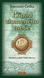 Případ zlomeného meče - Zločinci a oběti Velké Moravy - Stanislav Češka - Historické detektivky Případ zlomeného meče - Zločinci a oběti Velké Moravy