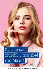 Kdo pozdě chodí…manžel mu škodí - Alena Jakoubková - Romány pro ženy Kdo pozdě chodí…manžel mu škodí