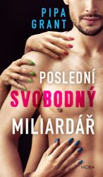 Poslední svobodný miliardář - Pippa Grant - Romány pro ženy Poslední svobodný miliardář