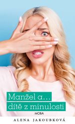 Manžel a… dítě z minulosti - Alena Jakoubková - Romány Manžel a… dítě z minulosti