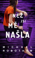 Než jsi mě našla - Michael Robotham - Thrillery Než jsi mě našla