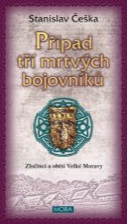 Případ tří mrtvých bojovníků - Zločinci a oběti Velké Moravy Případ tří mrtvých bojovníků - Zločinci a oběti Velké Moravy