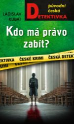 Kdo má právo zabít? - Luděk Kubát - České a slovenské detektivky Kdo má právo zabít?
